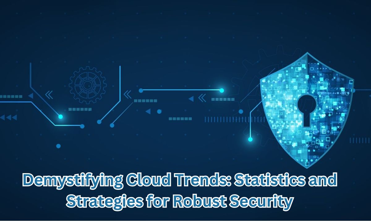 Demystifying Cloud Trends: Statistics and Strategies for Robust Security