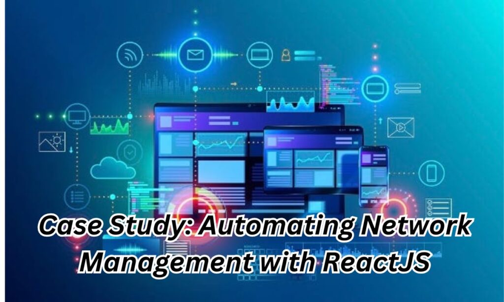 Case Study: Automating Network Management with ReactJS