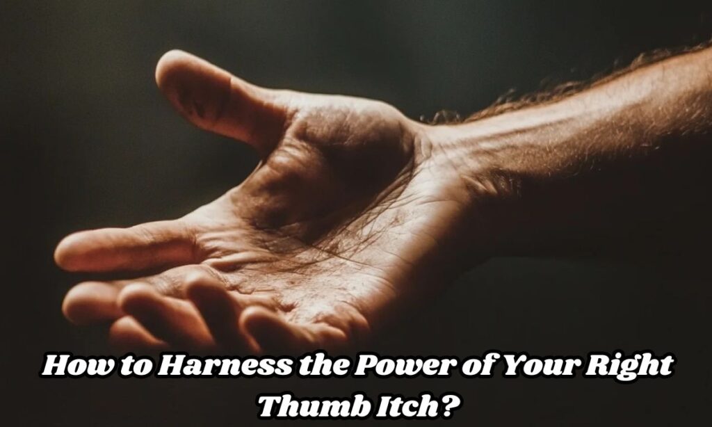 How to Harness the Power of Your Right Thumb Itch?