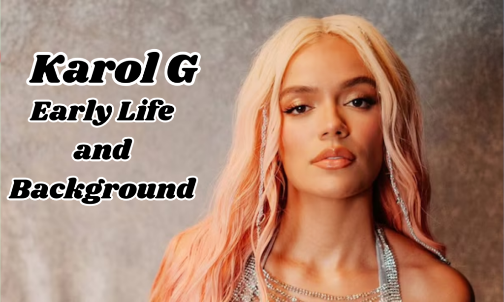 Karol G Early Life and Background