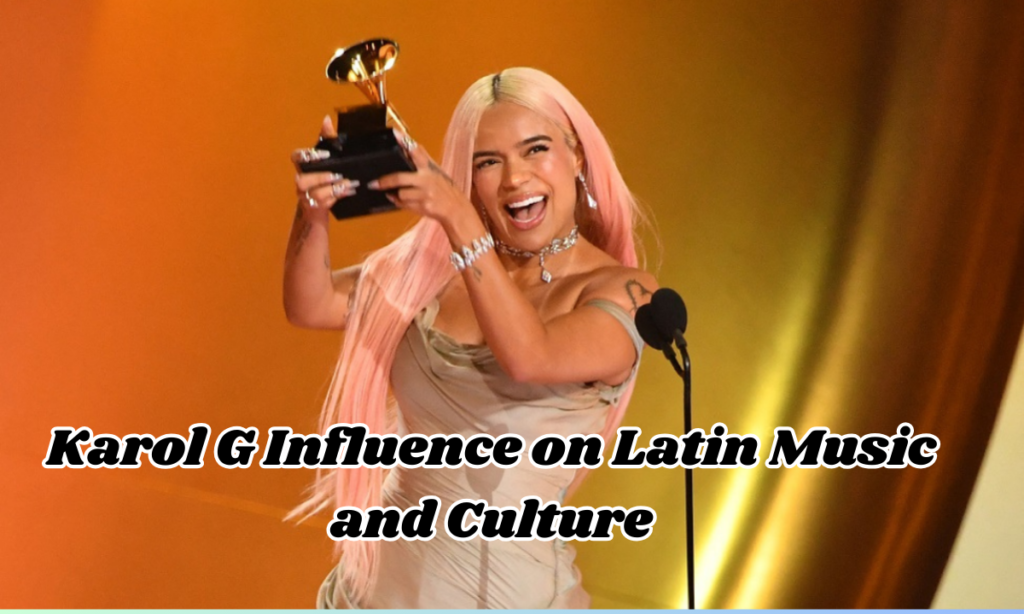 Karol G Influence on Latin Music and Culture